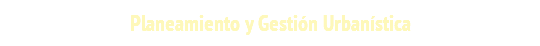 Planeamiento y Gestión Urbanística