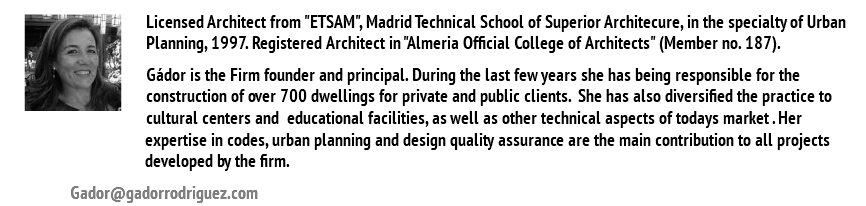 ﷯Licensed Architect from "ETSAM", Madrid Technical School of Superior Architecure, in the specialty of Urban Planning, 1997. Registered Architect in "Almeria Official College of Architects" (Member no. 187). Gádor is the Firm founder and principal. During the last few years she has being responsible for the construction of over 700 dwellings for private and public clients. She has also diversified the practice to cultural centers and educational facilities, as well as other technical aspects of todays market . Her expertise in codes, urban planning and design quality assurance are the main contribution to all projects developed by the firm. Gador@gadorrodriguez.com